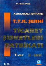 Açıklamalı - İçtihatlı T.T.K. Şerhi Ticaret Şirketleri Tatbikatı ( Cilt 1 ) kapağı