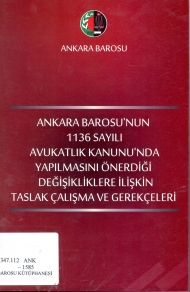 Ankara Barosu'nun 1136 Sayılı Avukatlık Kanunu'nda Yapılmasını Önerdiği Değişikliklere İlişkin Taslak Çalışma ve Gerekçeleri