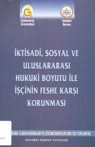 İktisadi, Sosyal Ve Uluslararası Hukuki Boyutu İle İşçinin Feshe Karşı Korunması. (İş Hukukuna İlişkin Sorunlar ve Çözüm Önerileri 2001 Yılı Toplantısı)  kapağı
