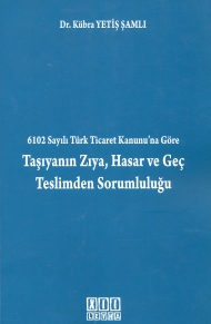 6102 Sayılı Yeni Türk Ticaret Kanununa Göre Taşıyanın Zıya, Hasar Ve Geç Teslimden Sorumluluğu