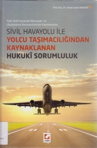 Türk Sivil Havacılık Mevzuatı ve Uluslararası Konvansiyonlar Kapsamında Sivil Havayolu İle Yolcu Taşımacılığından Kaynaklanan Hukuki Sorumluluk kapağı